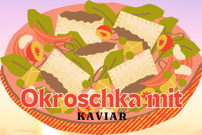 Okroschka mit Kaviar – Neu adaptiert!